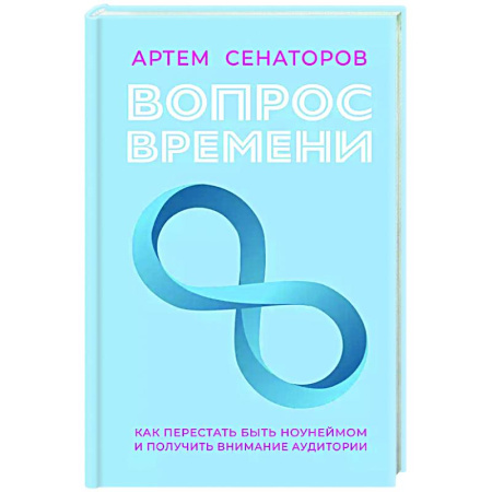 Маркетинг. Реклама, книга Вопрос времени. Как перестать быть ноунеймом и получить внимание аудитории