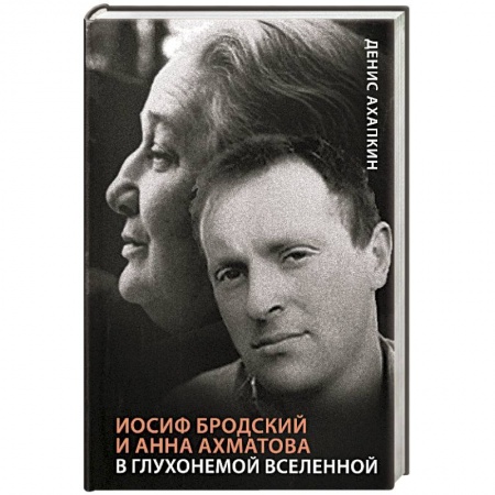 Мемуары, биографии, книга Иосиф Бродский и Анна Ахматова. В глухонемой вселенной