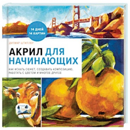 Рисование, живопись, книга Акрил для начинающих. Как искать сюжет, создавать композицию, работать с цветом и многое другое