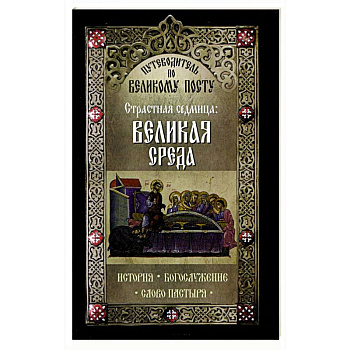 Путеводитель по Великому посту. Страстная седмица: Великая Среда