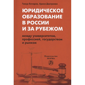 Юридическое образование в России и за рубежом. Между университетом, профессией, государством и рынком. Монография Юридическое образование в России и за рубежом. Между университетом, профессией, государством и рынком. Монография