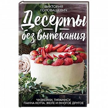 Десерты без выпекания: чизкейки, тирамису, панна-кота, желе и многое другое!