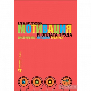 Мотивация и оплата труда: Инструменты. Методики. Практика. Елена Ветлужских