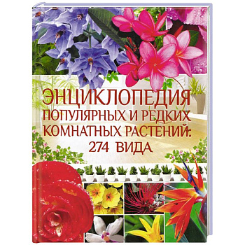 Энциклопедия популярных и редких комнатных растений: 274 вида