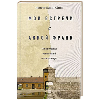 Мои встречи с Анной Франк. Откровения выжившей в концлагере Мои встречи с Анной Франк. Откровения выжившей в концлагере