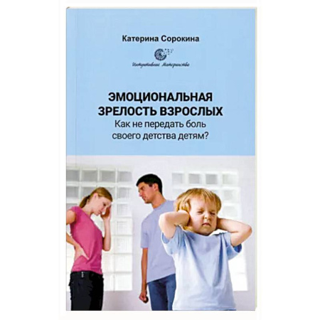 Книги для родителей, книга Эмоциональная незрелость взрослых. Как не передать боль своего детства детям?