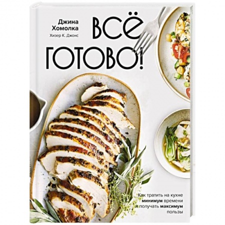 Блюда на каждый день, книга Все готово! Как тратить на кухне минимум времени и получать максимум пользы
