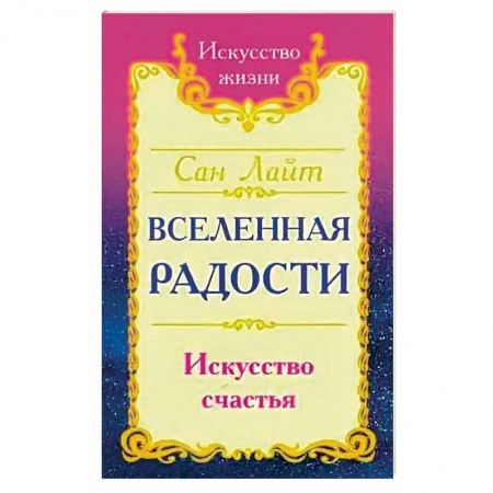 Книги, книга Сан Лайт. Вселенная радости. Искусство счастья. 3-е изд.