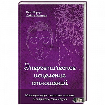 Энергетическое исцеление отношений. Медитации, мудры и чакральные практики для партнеров, семьи Энергетическое исцеление отношений. Медитации, мудры и чакральные практики для партнеров, семьи
