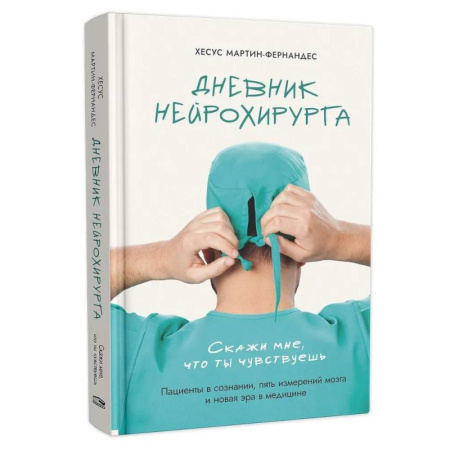 Специальная медицина, книга Дневник нейрохирурга: Скажи мне, что ты чувствуешь: Пациенты в сознании, пять измерений мозга и новая эра в медицине