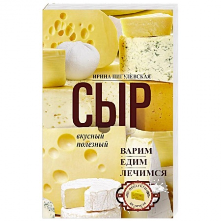 Блюда из сыра и молочных продуктов, книга Сыр вкусный, целебный. Варим, едим, лечимся