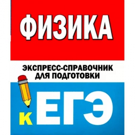 Школьникам и абитуриентам, книга Физика. Экспресс-справочник для подготовки к ЕГЭ