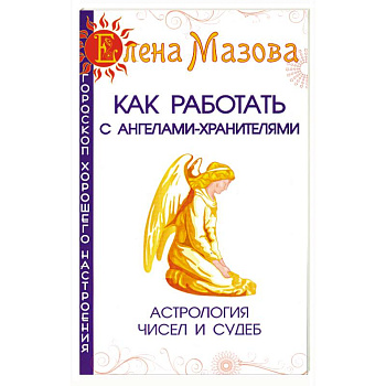 Как работать с Ангелами-Хранителями. Астрология чисел и судеб