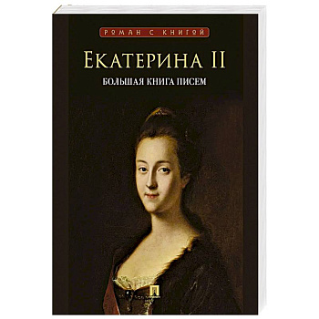 Екатерина II. Большая книга писем. Серия Роман с книгой. Екатерина II Екатерина II. Большая книга писем. Серия Роман с книгой. Екатерина II