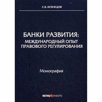 Банки развития: международный опыт правового регулирования. Монография