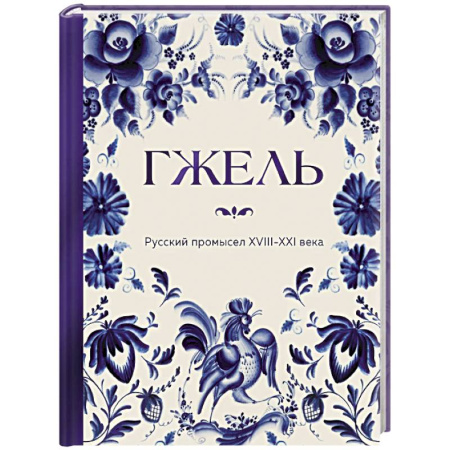 Рукоделие. Творчество, книга ГЖЕЛЬ. Русский промысел XVIII-XXI века