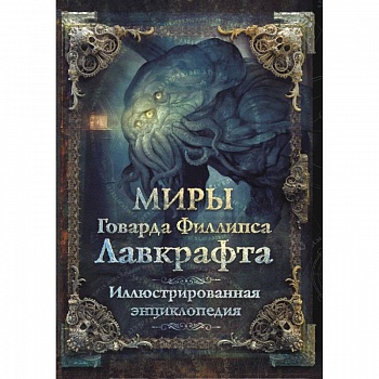 Миры Говарда Филлипса Лавкрафта. Иллюстрированная энциклопедия