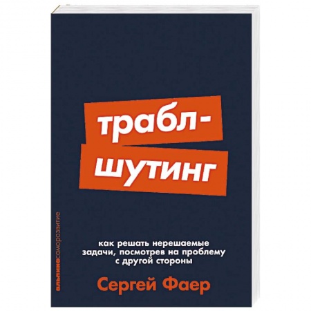MBA. Бизнес-курс, книга Траблшутинг. Как решать нерешаемые задачи, посмотрев на проблему с другой стороны