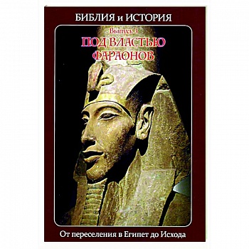 Библия и история. Вып. 3. Под властью фараонов. От переселения в Египет до Исхода