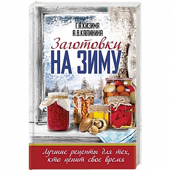Заготовки на зиму. Лучшие рецепты для тех, кто ценит свое время Заготовки на зиму. Лучшие рецепты для тех, кто ценит свое время