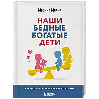 Наши бедные богатые дети. Как исправлять ошибки воспитания (3-е издание, обновленное)