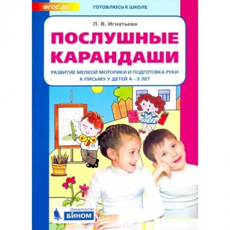 Дошкольникам, книга Послушные карандаши. Развитие мелкой моторики и подготовка руки к письму у детей 4-5 лет. ФГОС ДО