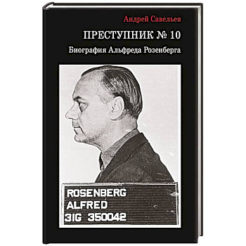 Преступник № 10. Биография Альфреда Розенберга Преступник № 10. Биография Альфреда Розенберга