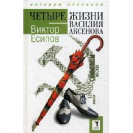 Книги, книга Четыре жизни Василия Аксенова. (Легенды оттепели)