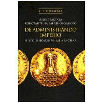 Язык трактата Константина Багрянородного De administrando imperio и его иноязычная лексика Язык трактата Константина Багрянородного De administrando imperio и его иноязычная лексика
