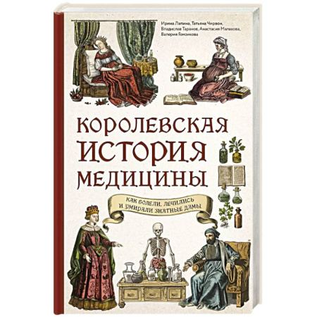 История медицины, книга Королевская история медицины: как болели, лечились и умирали знатные дамы