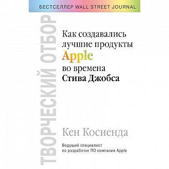 Творческий отбор. Как создавались лучшие продукты Apple во времена Стива Джобса