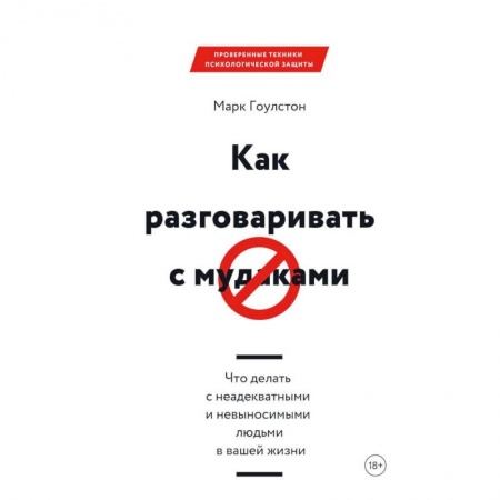 Общественные и гуманитарные науки, книга Как разговаривать с мудаками. Что делать с неадекватными и невыносимыми людьми в вашей жизни