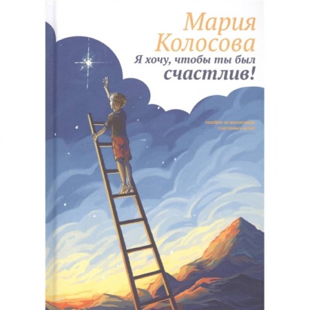 Книги для родителей, книга Я хочу, чтобы ты был счастлив!