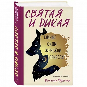 Святая и дикая.  Тайные силы женской природы