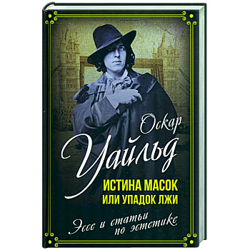 Истина масок или Упадок лжи. Эссе и статьи по эстетике Истина масок или Упадок лжи. Эссе и статьи по эстетике