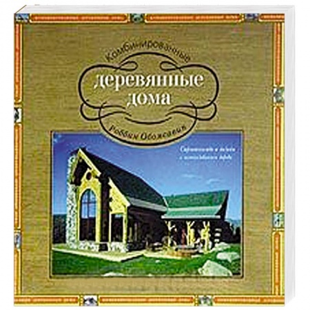Книги, книга Комбинированные деревянные дома. Строительство и дизайн с использованием дерева