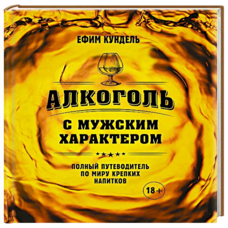 Напитки, книга Алкоголь с мужским характером: Полный путеводитель по миру крепких напитков