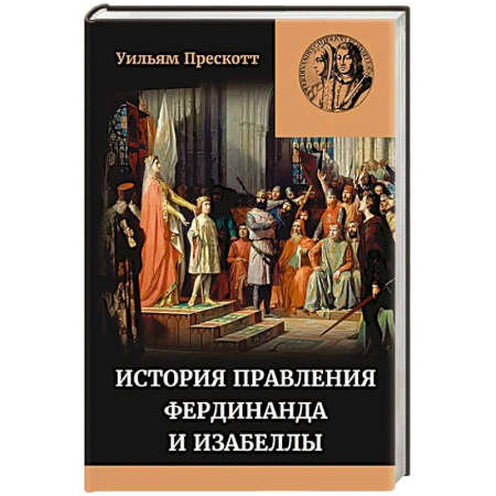 Всемирная история, книга История правления Фердинанда и Изабеллы Часть I. Том 1