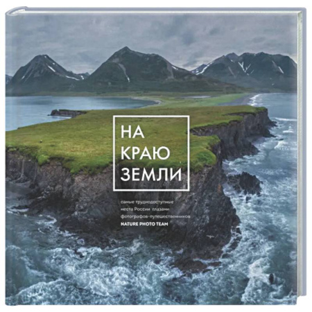 Путеводители по странам, книга На краю Земли. Самые труднодоступные места России глазами фотографов-путешественников NPT
