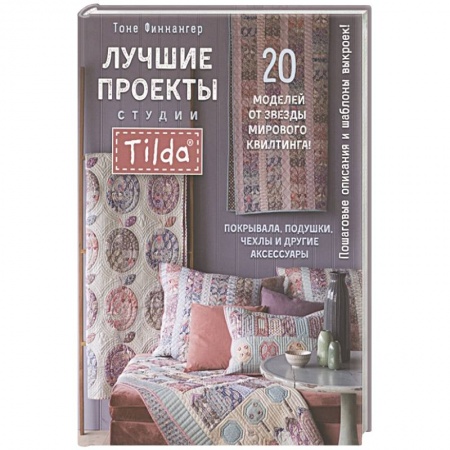 Обустройство дома, квартиры, книга Лучшие проекты студии Tilda:20 проектов от звезды мирового квилтинга! Покрывала,подушки,чехлы