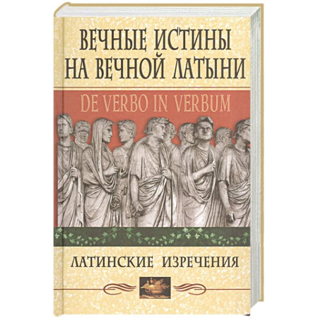 Развлечения. Праздники. Юмор, книга Вечные истины на вечной латыни. De verbo in verbum: Латинские изречения