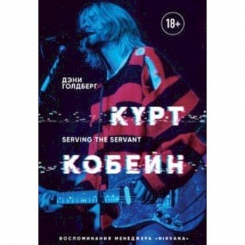 Курт Кобейн. Serving the Servant. Воспоминания менеджера 'Nirvana'