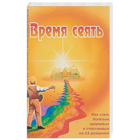 Практическая эзотерика, книга Время сеять. Как стать богатым, здоровым и счастливым на 21 рождение