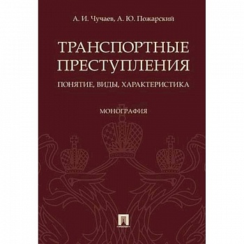 Транспортные преступления: понятие, виды, характеристика. Монография