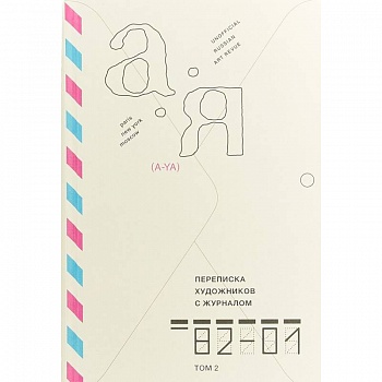 Переписка художников с журналом «А-Я» 1982–2001. Том 2