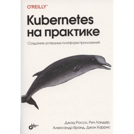 Книги, книга Kubernetes на практике. Создание успешных платформ приложений