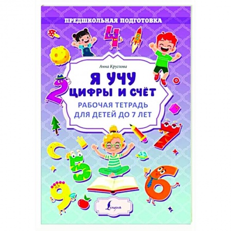 Дошкольникам, книга Я учу цифры и счёт. Рабочая тетрадь для детей до 7 лет