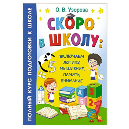 Книги для дошкольников (4-6 лет), книга Скоро в школу: включаем логику, мышление, память, внимание