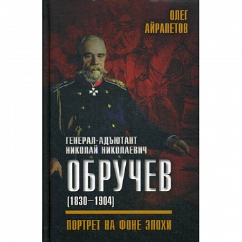 Генерал-адъютант Николай Николаевич Обручев (1830-1904). Портрет на фоне эпохи
