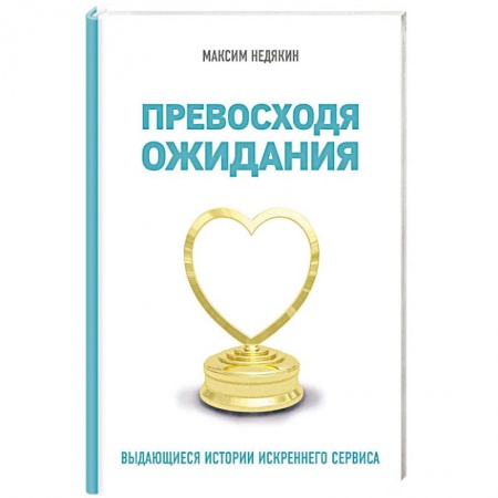Кадры. Офис. Делопроизводство, книга Превосходя ожидания. Выдающиеся истории искреннего сервиса